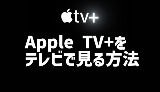 Apple TV+をテレビで見る方法｜４つの方法をやさしく詳しく解説